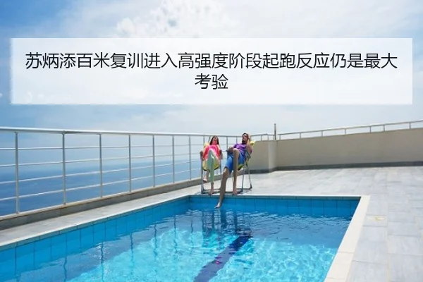 苏炳添百米复训进入高强度阶段起跑反应仍是最大考验