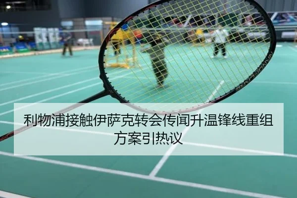 利物浦接触伊萨克转会传闻升温锋线重组方案引热议